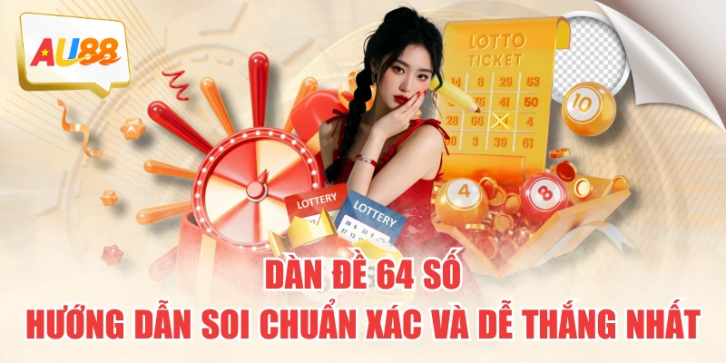 Dàn Đề 64 Số - Hướng Dẫn Soi Chuẩn Xác Và Dễ Thắng Nhất