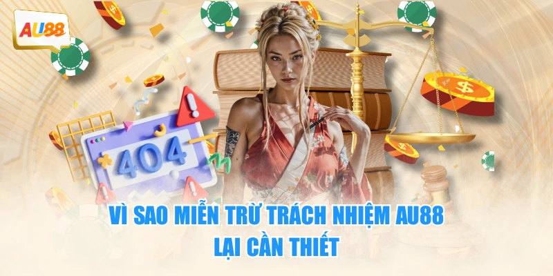 Miễn Trừ Trách Nhiệm 2 Vì sao miễn trừ trách nhiệm AU88 lại cần thiết